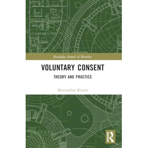 Kiener, Maximilian Voluntary Consent: Theory and Practice (Routledge Annals of Bioethics) Kiener, Maximilian Voluntary Consent: Theory and Practice (Routledge Annals of Bioethics)