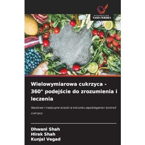 Shah, Dhwani Wielowymiarowa cukrzyca 360° podejście do zrozumienia i leczenia: Naukowe i tradycyjne ¿cie¿ki w kierunku zapobiegania i kontroli cukrzycy Shah, Dhwani Wielowymiarowa cukrzyca 360° podejście do zrozumienia i leczenia: Naukowe i tradycyjne ¿cie¿ki w kierunku zapobiegania i kontroli cukrzycy