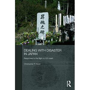 Hood, Christopher P. Dealing with Disaster in Japan: Responses to the Flight JL123 Crash (Routledge Contemporary Japan Series) Hood, Christopher P. Dealing with Disaster in Japan: Responses to the Flight JL123 Crash (Routledge Contemporary Japan Series)