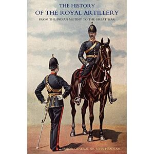 Headlam, Sir John History Of The Royal Artillery From The Indian Mutiny To The Great War: Volume III Campaigns 1860-1914: v. III (History of the Royal Artillery from ... Mutiny to the Great War: Campaigns 1860-1914) Headlam, Sir John History Of The Royal Artillery From The Indian Mutiny To The Great War: Volume III Campaigns 1860-1914: v. III (History of the Royal Artillery from ... Mutiny to the Great War: Campaigns 1860-1914)