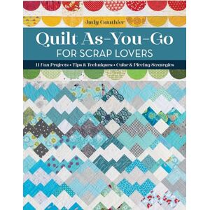 Gauthier, Judy Quilt As-You-Go for Scrap Lovers: 12 fun projects; Tips & techniques; Color & piecing strategies Gauthier, Judy Quilt As-You-Go for Scrap Lovers: 12 fun projects; Tips & techniques; Color & piecing strategies