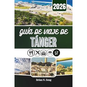 Seng, Brian N. GUÍA DE VIAJE DE TÁNGER 2026: Descubra la cultura y la vida urbana en el extremo norte de Marruecos Seng, Brian N. GUÍA DE VIAJE DE TÁNGER 2026: Descubra la cultura y la vida urbana en el extremo norte de Marruecos
