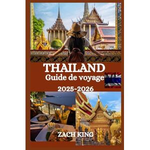 KING, ZACH THAILAND Guide de voyage 2025-2026: Votre compagnon de voyage indispensable pour découvrir la culture, la cuisine, les plages et les aventures de la ... : Découvertes à Travers le Monde) KING, ZACH THAILAND Guide de voyage 2025-2026: Votre compagnon de voyage indispensable pour découvrir la culture, la cuisine, les plages et les aventures de la ... : Découvertes à Travers le Monde)