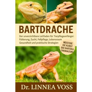 Voss BARTDRACHE: Der unverzichtbare Leitfaden für Tierpflegeanfänger: Fütterung, Zucht, Fellpflege, Lebensraum, Gesundheit und praktische Strategien Voss BARTDRACHE: Der unverzichtbare Leitfaden für Tierpflegeanfänger: Fütterung, Zucht, Fellpflege, Lebensraum, Gesundheit und praktische Strategien
