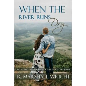 Marshall When the River Runs Dry: Grace Like a River Flows Series: Book II Marshall When the River Runs Dry: Grace Like a River Flows Series: Book II