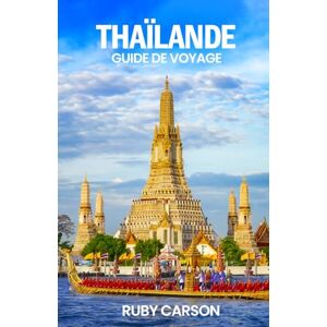 Carson, Ruby THAÏLANDE GUIDE DE VOYAGE 2025 (updated 2025 travel guide books including translated versions (English, German, Italian, French, Spanish, dutch, Japanese)) Carson, Ruby THAÏLANDE GUIDE DE VOYAGE 2025 (updated 2025 travel guide books including translated versions (English, German, Italian, French, Spanish, dutch, Japanese))