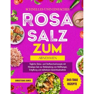 James, Christiana Schnelles Und Einfaches Rosa Salz-Rezeptbuch Zum Abnehmen: Tägliche Detox- und Stoffwechselrezepte mit Himalaya-Salz zur Bekämpfung von Heißhunger, Entgiftung und mühelosen Gewichtsabnahme James, Christiana Schnelles Und Einfaches Rosa Salz-Rezeptbuch Zum Abnehmen: Tägliche Detox- und Stoffwechselrezepte mit Himalaya-Salz zur Bekämpfung von Heißhunger, Entgiftung und mühelosen Gewichtsabnahme