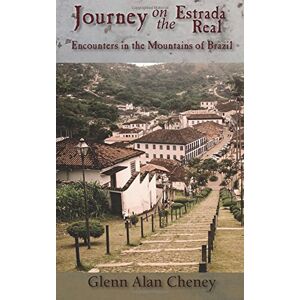 Cheney, Glenn Alan Journey on the Estrada Real: Encounters in the Mountains of Brazil — Second Edition Cheney, Glenn Alan Journey on the Estrada Real: Encounters in the Mountains of Brazil — Second Edition