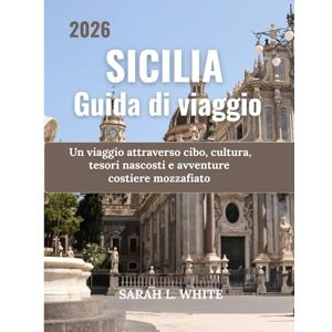 White, Sarah L. Sicilia Guida di viaggio 2026: Un viaggio attraverso cibo, cultura, tesori nascosti e avventure costiere mozzafiato White, Sarah L. Sicilia Guida di viaggio 2026: Un viaggio attraverso cibo, cultura, tesori nascosti e avventure costiere mozzafiato