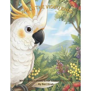 kirsh, beri When the Video Ends: A Gentle Illustrated Story About Parrots, Empathy, and Real Animal Care (WILD Moments – Educational Parrot Stories (A4)) kirsh, beri When the Video Ends: A Gentle Illustrated Story About Parrots, Empathy, and Real Animal Care (WILD Moments – Educational Parrot Stories (A4))