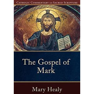 Mary Healy Gospel of Mark, The (Catholic Commentary on Sacred Scripture) Mary Healy Gospel of Mark, The (Catholic Commentary on Sacred Scripture)
