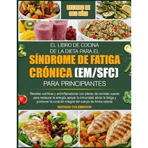 COLEBROOK, NATHAN EL LIBRO DE COCINA DE LA DIETA PARA EL SÍNDROME DE FATIGA CRÓNICA (EM/SFC) PARA PRINCIPIANTES: Recetas nutritivas y antiinflamatorias con planes de ... la energía, apoyar la inmunidad, aliviar COLEBROOK, NATHAN EL LIBRO DE COCINA DE LA DIETA PARA EL SÍNDROME DE FATIGA CRÓNICA (EM/SFC) PARA PRINCIPIANTES: Recetas nutritivas y antiinflamatorias con planes de ... la energía, apoyar la inmunidad, aliviar