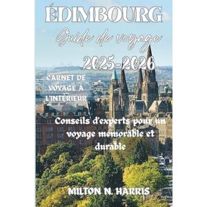 Milton Guide de voyage d'Édimbourg 2025-2026t: Conseils d'experts pour un voyage mémorable et durable Milton Guide de voyage d'Édimbourg 2025-2026t: Conseils d'experts pour un voyage mémorable et durable