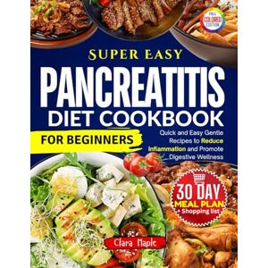 Maple, Clara Super Easy Pancreatitis Diet Cookbook for Beginners: Quick and Easy Gentle Recipes to Reduce Inflammation and Promote Digestive Wellness Maple, Clara Super Easy Pancreatitis Diet Cookbook for Beginners: Quick and Easy Gentle Recipes to Reduce Inflammation and Promote Digestive Wellness