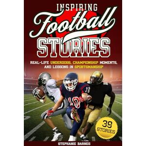 Barnes, Stephanie Inspiring Football Stories: Real-Life Underdogs, Championship Moments and Lessons in Sportsmanship Barnes, Stephanie Inspiring Football Stories: Real-Life Underdogs, Championship Moments and Lessons in Sportsmanship