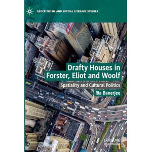 Banerjee, Ria Drafty Houses in Forster, Eliot and Woolf: Spatiality and Cultural Politics (Geocriticism and Spatial Literary Studies) Banerjee, Ria Drafty Houses in Forster, Eliot and Woolf: Spatiality and Cultural Politics (Geocriticism and Spatial Literary Studies)