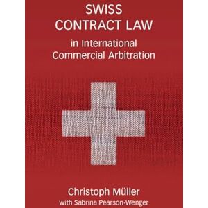 Müller, Christoph Swiss Contract Law in International Commercial Arbitration: A Commentary Müller, Christoph Swiss Contract Law in International Commercial Arbitration: A Commentary