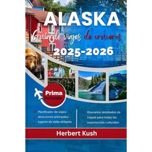 Kush, Herbert ALASKA GUÍA DE VIAJES EN CRUCERO 2025-2026: Su compañero completo para recorridos panorámicos, parques nacionales, cruceros y aventuras en Anchorage, Fairbanks, Juneau, Sitka y Ketchikan Kush, Herbert ALASKA GUÍA DE VIAJES EN CRUCERO 2025-2026: Su compañero completo para recorridos panorámicos, parques nacionales, cruceros y aventuras en Anchorage, Fairbanks, Juneau, Sitka y Ketchikan