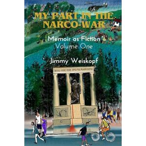 Weiskopf, Jimmy My Part in the Narco-War: Memoir as Fiction Volume One Weiskopf, Jimmy My Part in the Narco-War: Memoir as Fiction Volume One