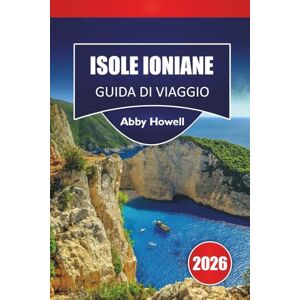 Howell, Abby ISOLE IONIANE GUIDA DI VIAGGIO 2026: Scopri le migliori spiagge, i percorsi per esplorare le isole, i villaggi costieri, la cucina locale e i consigli di viaggio nella Grecia occidentale Howell, Abby ISOLE IONIANE GUIDA DI VIAGGIO 2026: Scopri le migliori spiagge, i percorsi per esplorare le isole, i villaggi costieri, la cucina locale e i consigli di viaggio nella Grecia occidentale