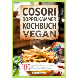 Mähler, Benny Cosori Doppelkammer Kochbuch Vegan: 100 vegane Airfryer Rezepte für die beliebten 2-Kammer Cosori Heißluftfritteusen. Mähler, Benny Cosori Doppelkammer Kochbuch Vegan: 100 vegane Airfryer Rezepte für die beliebten 2-Kammer Cosori Heißluftfritteusen.