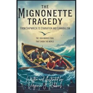Robbins, Virginia J. The Mignonette Tragedy. From Shipwreck to Starvation and Cannibalism.: The 1884 Murder Trial That Shook the World Robbins, Virginia J. The Mignonette Tragedy. From Shipwreck to Starvation and Cannibalism.: The 1884 Murder Trial That Shook the World