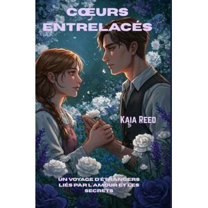 Reed, Kaia Cœurs entrelacés: Un voyage d'étrangers liés par l'amour et les secrets Reed, Kaia Cœurs entrelacés: Un voyage d'étrangers liés par l'amour et les secrets