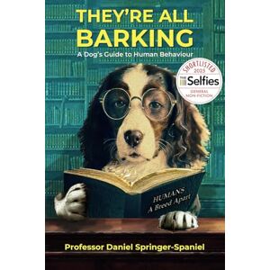 Springer-Spaniel, Prof Daniel THEY'RE ALL BARKING: A Dog’s Guide to Human Behaviour Springer-Spaniel, Prof Daniel THEY'RE ALL BARKING: A Dog’s Guide to Human Behaviour
