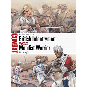 Knight, Ian British Infantryman vs Mahdist Warrior: Sudan 1884–98: 58 (Combat) Knight, Ian British Infantryman vs Mahdist Warrior: Sudan 1884–98: 58 (Combat)