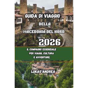 Andrea, Lukas Guida di Viaggio della Macedonia del Nord 2026: Il compagno essenziale per viaggi, cultura e avventure. Andrea, Lukas Guida di Viaggio della Macedonia del Nord 2026: Il compagno essenziale per viaggi, cultura e avventure.