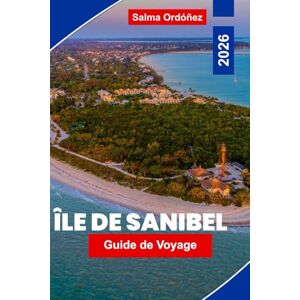 Ordóñez, Salma Guide de voyage de l'île Sanibel 2026: Explorez des plages immaculées, des refuges fauniques, des fruits de mer locaux, des activités de plein air et ... essentiels pour votre escapade en Floride Ordóñez, Salma Guide de voyage de l'île Sanibel 2026: Explorez des plages immaculées, des refuges fauniques, des fruits de mer locaux, des activités de plein air et ... essentiels pour votre escapade en Floride