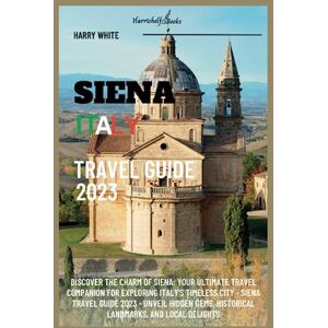 White, Harry Siena Italy Travel Guide 2023: Discover the Charm of Siena: Your Ultimate Travel Companion for Exploring Italy's Timeless City Siena Travel Guide ... Landmarks (Wanderlust Ultimate Guide) White, Harry Siena Italy Travel Guide 2023: Discover the Charm of Siena: Your Ultimate Travel Companion for Exploring Italy's Timeless City Siena Travel Guide ... Landmarks (Wanderlust Ultimate Guide)