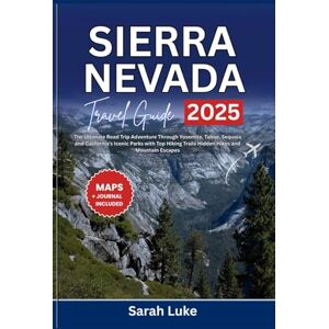 Luke, Sarah SIERRA NEVADA TRAVEL GUIDE 2025-2026: The Ultimate Road Trip Adventure Through Yosemite, Tahoe, Sequoia and California’s Iconic Parks with Top Hiking Trails Hidden Hikes and Mountain Escapes Luke, Sarah SIERRA NEVADA TRAVEL GUIDE 2025-2026: The Ultimate Road Trip Adventure Through Yosemite, Tahoe, Sequoia and California’s Iconic Parks with Top Hiking Trails Hidden Hikes and Mountain Escapes