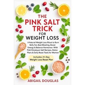 Douglas, Abigail The Pink Salt Trick For Weight Loss: Natural Weight Loss Recipes & Mineral-Rich Rituals to Boost Metabolism, Eliminate Bloat, Reset Hormones & Revive Energy-A Pink Salt Healing Guide for Women Douglas, Abigail The Pink Salt Trick For Weight Loss: Natural Weight Loss Recipes & Mineral-Rich Rituals to Boost Metabolism, Eliminate Bloat, Reset Hormones & Revive Energy-A Pink Salt Healing Guide for Women