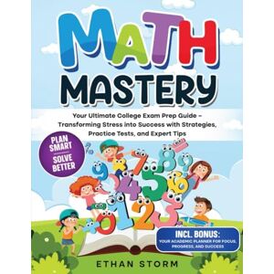 Storm, Ethan Math Mastery: Your Ultimate Collage Exam Prep Guide: Transforming Stress into Success with Strategies, Practice Tests, and Expert Tips Storm, Ethan Math Mastery: Your Ultimate Collage Exam Prep Guide: Transforming Stress into Success with Strategies, Practice Tests, and Expert Tips