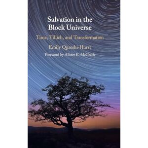 Emily Qureshi-Hurst , Foreword by Alister McGrath Salvation in the Block Universe: Time, Tillich, and Transformation Emily Qureshi-Hurst , Foreword by Alister McGrath Salvation in the Block Universe: Time, Tillich, and Transformation