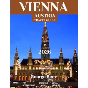 Rem, George VIENNA TRAVEL GUIDE 2026 (Full Color): Exploring Vienna: The Ultimate Travel Guide to Austria’s Imperial Capital, From Majestic Landmarks and Historic Palaces to Hidden Gems and Local Secrets Rem, George VIENNA TRAVEL GUIDE 2026 (Full Color): Exploring Vienna: The Ultimate Travel Guide to Austria’s Imperial Capital, From Majestic Landmarks and Historic Palaces to Hidden Gems and Local Secrets