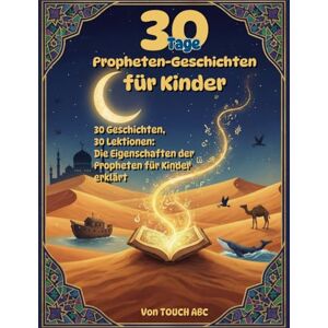ABC, TOUCH 30 Tage Prophetengeschichten für Kinder: 30 Geschichten, 30 Lektionen: Die Eigenschaften der Propheten kindgerecht erklärt ABC, TOUCH 30 Tage Prophetengeschichten für Kinder: 30 Geschichten, 30 Lektionen: Die Eigenschaften der Propheten kindgerecht erklärt