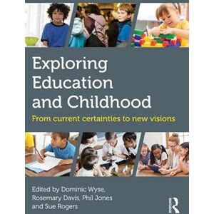 Exploring Education and Childhood: From current certainties to new visions (Understanding Primary Education) Exploring Education and Childhood: From current certainties to new visions (Understanding Primary Education)