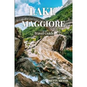 MEYER, BETTY M. Lake Maggiore Travel Guide: Your Guide to Italy’s jewel, Majestic Shores, Vibrant Towns, and Unforgettable Cultural Treasures (Guidebook Travel by Betty M. Meyer) MEYER, BETTY M. Lake Maggiore Travel Guide: Your Guide to Italy’s jewel, Majestic Shores, Vibrant Towns, and Unforgettable Cultural Treasures (Guidebook Travel by Betty M. Meyer)