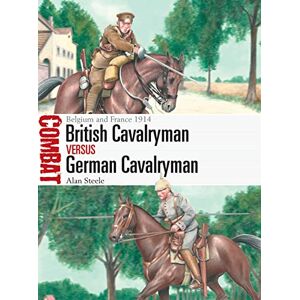 Steele, Alan British Cavalryman vs German Cavalryman: Belgium and France 1914: 66 (Combat) Steele, Alan British Cavalryman vs German Cavalryman: Belgium and France 1914: 66 (Combat)