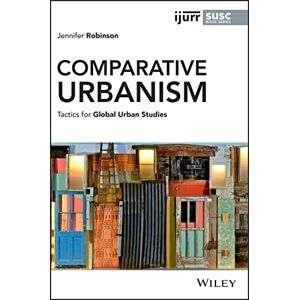 Robinson Comparative Urbanism: Tactics for Global Urban Studies (IJURR Studies in Urban and Social Change Book Series) Robinson Comparative Urbanism: Tactics for Global Urban Studies (IJURR Studies in Urban and Social Change Book Series)