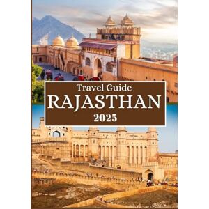 Rivers, Aiden RAJASTHAN TRAVEL GUIDE 2025: Uncover Royal Forts, Desert Adventures, Timeless Culture & Hidden Gem Rivers, Aiden RAJASTHAN TRAVEL GUIDE 2025: Uncover Royal Forts, Desert Adventures, Timeless Culture & Hidden Gem
