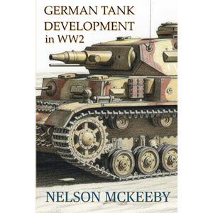 McKeeby, Nelson German Tank Development in WW2 (Technology of WW2) McKeeby, Nelson German Tank Development in WW2 (Technology of WW2)