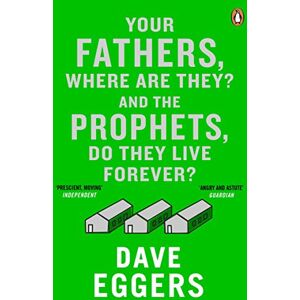 Eggers, Dave Your Fathers, Where Are They? And the Prophets, Do They Live Forever?: a novel Eggers, Dave Your Fathers, Where Are They? And the Prophets, Do They Live Forever?: a novel