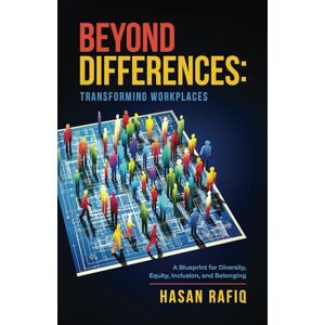 Rafiq, Hasan Beyond Differences Transforming Workplaces: A Blueprint for Diversity, Equity, Inclusion, and Belonging Rafiq, Hasan Beyond Differences Transforming Workplaces: A Blueprint for Diversity, Equity, Inclusion, and Belonging