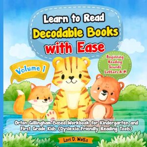 Watts, Lori D. Learn to Read Decodable Books with Ease: Orton Gillingham Based Workbook for Kindergarten and First Grade Kids. Beginning Reading Sounds Letters A-M. Vol 1. Watts, Lori D. Learn to Read Decodable Books with Ease: Orton Gillingham Based Workbook for Kindergarten and First Grade Kids. Beginning Reading Sounds Letters A-M. Vol 1.