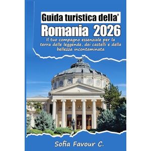 Fvaour C., Sofia Guida turistica della Romania 2026: Il tuo compagno essenziale per la terra delle leggende, dei castelli e della bellezza incontaminata Fvaour C., Sofia Guida turistica della Romania 2026: Il tuo compagno essenziale per la terra delle leggende, dei castelli e della bellezza incontaminata