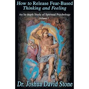 Stone, Joshua How to Release Fear-Based Thinking and Feeling: An In-depth Study of Spiritual Psychology Vol.1 (Ascension Books) Stone, Joshua How to Release Fear-Based Thinking and Feeling: An In-depth Study of Spiritual Psychology Vol.1 (Ascension Books)