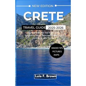 Brown, Luis F. Crete Travel Guide 2025-2026: Explore Greece’s Top Island with Itineraries, Maps, Beaches, Travel Tips, and Must-See Places Brown, Luis F. Crete Travel Guide 2025-2026: Explore Greece’s Top Island with Itineraries, Maps, Beaches, Travel Tips, and Must-See Places